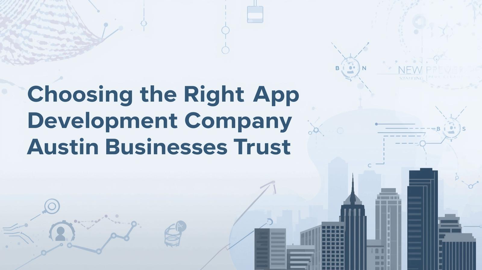 Choosing the Right Mobile App Development Company Austin Businesses Trust