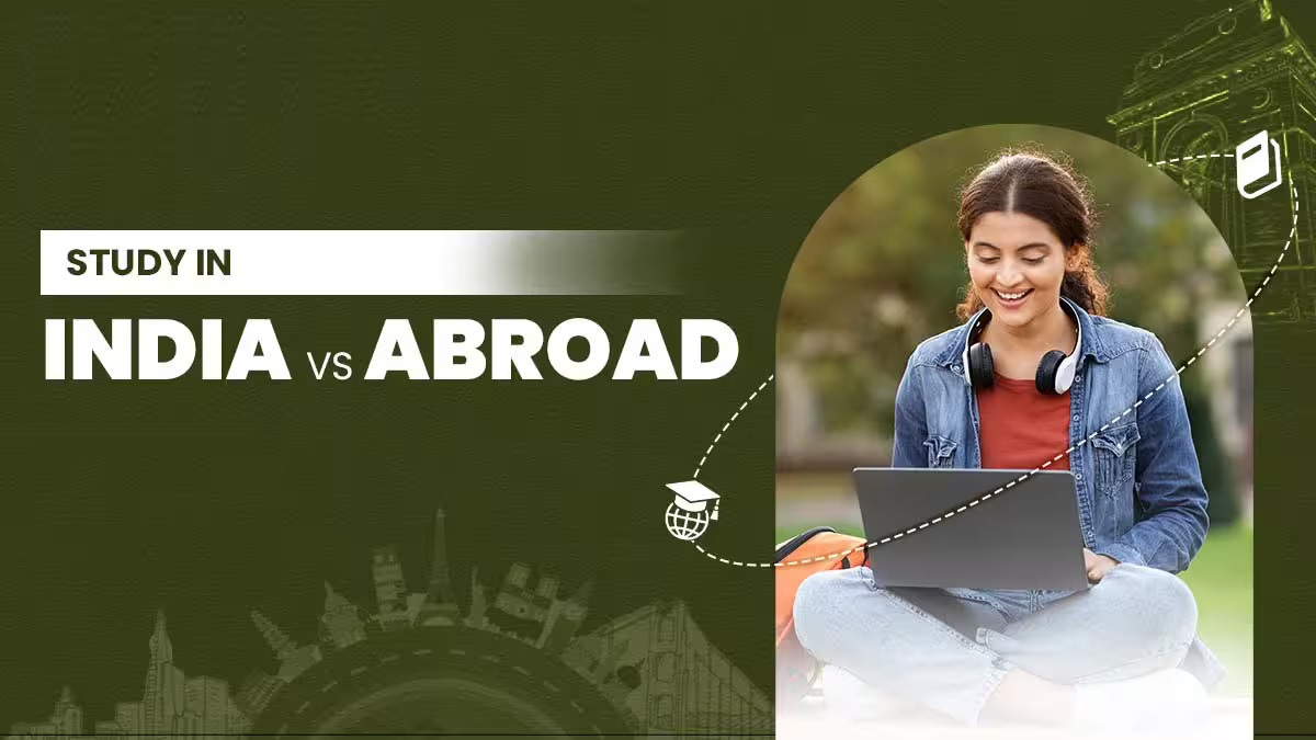 India v/s Abroad: How to Choose the Right Education Path?