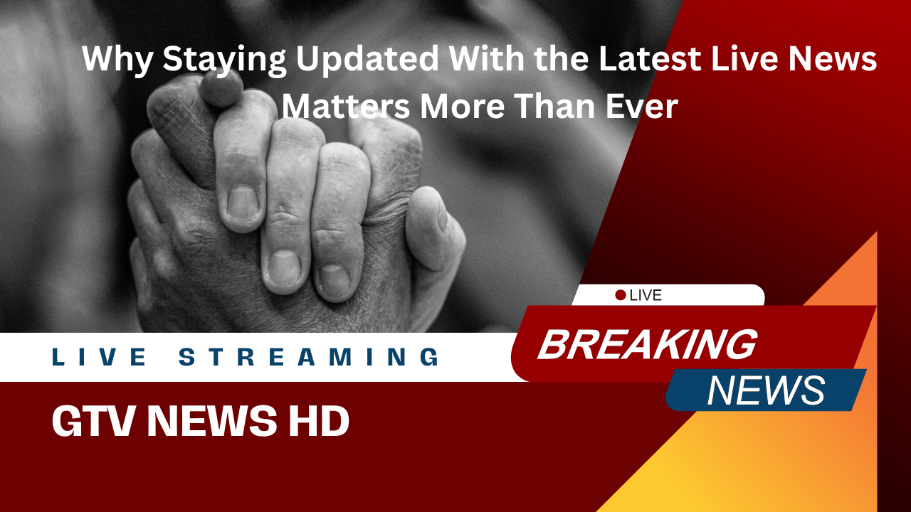 Why Staying Updated With the Latest Live News Matters More