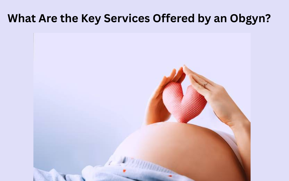 What Are the Key Services Offered by an Obgyn?