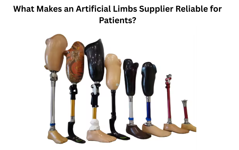 What Makes an Artificial Limbs Supplier Reliable for Patients?