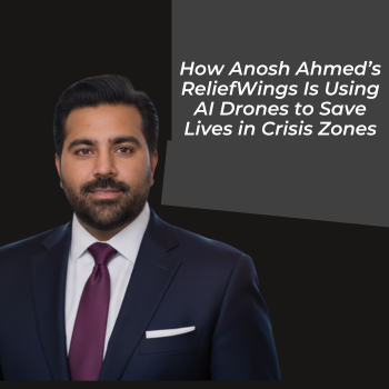 How Anosh Ahmed’s ReliefWings Is Using AI Drones to Save Lives in Crisis Zones